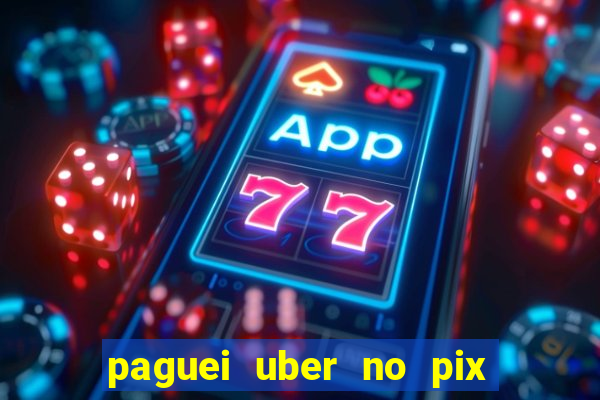 paguei uber no pix e nao achou motorista